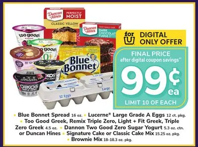 Blue Bonnet Spread 16 oz. Lucerne® Large Grade A Eggs 12 ct. pkg. Too Good Greek, Remix Triple Zero, Light + Fit Greek, Triple Zero Greek 4.5 oz. Dannon Two Good Zero Sugar Yogurt 5.3 oz. ctn. or Duncan Hines Signature Cake or Classic Cake Mix 15.25 oz.